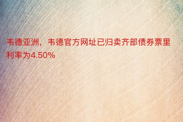 韦德亚洲，韦德官方网址已归卖齐部债券票里利率为4.50%
