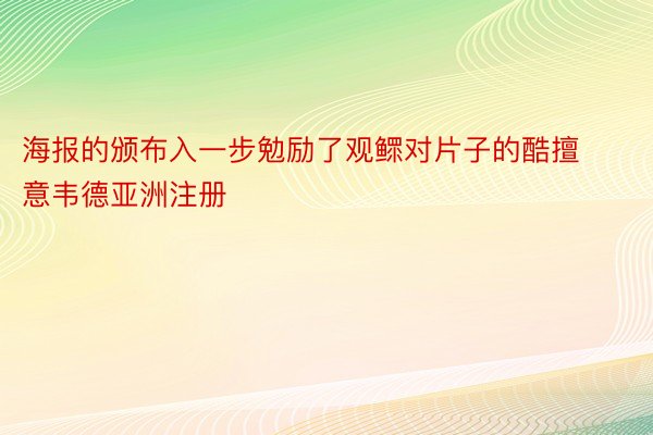 海报的颁布入一步勉励了观鳏对片子的酷擅意韦德亚洲注册